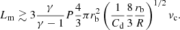 $$ \begin{aligned} L_{\rm m}\gtrsim 3 \frac{\gamma }{\gamma -1}P\frac{4}{3}\pi r_{\rm b}^2 \left( \frac{1}{C_{\rm d}}\frac{8}{3} \frac{r_{\rm b}}{R}\right)^{1/2}v_{\rm c}. \end{aligned} $$