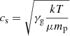 $ c_{\mathrm{s}}=\sqrt{\gamma_{\mathrm{g}}\frac{kT}{\mu m_{\mathrm{p}}} } $