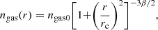 $$ \begin{aligned} n_{\rm gas}(r)=n_{\rm gas0}\biggr [1+\biggr (\frac{r}{r_{\rm c}}\biggr )^{2}\biggr ]^{-3\beta /2}, \end{aligned} $$