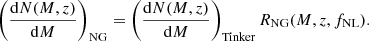 $$ \begin{aligned} \left( \frac{\mathrm{d}N(M,z)}{\mathrm{d}M} \right)_{\rm NG} = \left( \frac{\mathrm{d}N(M,z)}{\mathrm{d}M} \right)_{\rm Tinker} R_{\rm NG}(M,z,f_{\rm NL}) . \end{aligned} $$