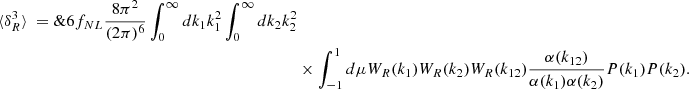 $$ \begin{aligned} \begin{aligned} \langle \delta _R^3 \rangle \ = \&6 f_{NL} \frac{8\pi ^2}{(2\pi )^6} \int _0^{\infty }dk_1 k_1^2 \int _0^{\infty }dk_2 k_2^2 \\&\times \int _{-1}^{1}d\mu W_R(k_1)W_R(k_2)W_R(k_{12}) \frac{\alpha (k_{12})}{\alpha (k_{1})\alpha (k_{2})}P(k_1)P(k_2). \end{aligned}\end{aligned} $$