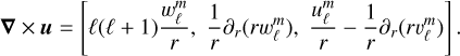 $\nabla \times u = \left[ {\ell (\ell + 1){{w_\ell ^m} \over r},{1 \over r}{\partial _r}\left( {rw_\ell ^m} \right),{{u_\ell ^m} \over r} - {1 \over r}{\partial _r}\left( {rv_\ell ^m} \right)} \right].$