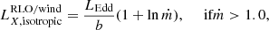 $$ \begin{aligned} L^\mathrm{RLO/wind}_{{X,\mathrm {isotropic}}} = \frac{L_{\mathrm{Edd} }}{b}(1 + \ln {\dot{m}}), \ \ \ \ \text{ if} \dot{m} > 1.0, \end{aligned} $$