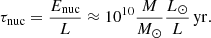 $$ \begin{aligned} \tau _{\mathrm{nuc} } = \frac{E_{\mathrm{nuc} }}{L} \approx 10^{10} \frac{M}{{M}_{\odot }}\frac{{L}_{\odot }}{L}\,\mathrm{yr} . \end{aligned} $$