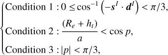 $\left\{ {\matrix{ {{\rm{ Condition }}1:0 \le {{\cos }^{ - 1}}\left( { - {{\bf{s}}^I} \cdot {{\bf{d}}^I}} \right) < \pi /3,} \hfill \cr {{\rm{ Condition }}2:{{\left( {{R_e} + {h_t}} \right)} \over a} < \cos p,} \hfill \cr {{\rm{ Condition }}3:|p| < \pi /3,} \hfill \cr } } \right.$