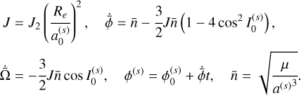 $\eqalign{ & J = {J_2}{\left( {{{{R_e}} \over {a_0^{(s)}}}} \right)^2},\quad \dot \bar \phi = \bar n - {3 \over 2}J\bar n\left( {1 - 4{{\cos }^2}I_0^{(s)}} \right), \cr & \dot \bar \Omega = - {3 \over 2}J\bar n\cos I_0^{(s)},\quad {\phi ^{(s)}} = \phi _0^{(s)} + \dot \bar \phi t,\quad \bar n = \sqrt {{\mu \over {{a^{{{(s)}^3}}}}}} . \cr} $