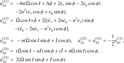 $\eqalign{ & \matrix{ {a_{A1}^{(11)} = - 4n\left( {{\rm{\dot \Omega }}\cos I + {\rm{\Delta }}\dot \phi + 2{{\dot e}_x}\sin \phi - 2{{\dot e}_y}\cos \phi } \right)} \cr { - 2{n^2}\left( {{e_x}\cos \phi + {e_y}\sin \phi } \right),} \cr {a_{A1}^{(12)} = \mathop {\rm{\Omega }}\limits^ \cos I + \mathop \phi \limits^ + 2\left[ {\left( {{{\mathop e\limits^ }_x} + 2n{{\dot e}_y} - {n^2}{e_x}} \right)\sin \phi } \right.} \cr {\left. { - \left( {{{\mathop e\limits^ }_y} - 2n{{\dot e}_x} - {n^2}{e_y}} \right)\cos \phi } \right],} \cr } \cr & \matrix{ {a_{A1}^{(13)} = - n({\rm{\dot \Omega }}\sin I\sin \phi + \dot I\cos \phi ),\quad a_{A1}^{(22)} = a_{A1}^{(33)} = - {1 \over 2}a_{A1}^{(11)},} \cr {a_{A1}^{(23)} = (\mathop {\rm{\Omega }}\limits^ \sin I - n\dot I)\sin \phi + (\mathop I\limits^ + n{\rm{\dot \Omega }}\sin I)\cos \phi ,} \cr {a_{A2}^{(23)} = 2({\rm{\dot \Omega }}\sin I\sin \phi + \dot I\cos \phi ).} \cr } \cr} $