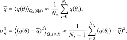 Mathematical equation: $\matrix{ {\bar q = {{\left\langle {q(\theta )} \right\rangle }_{{Q_\alpha }(\theta \mid d)}} \approx {1 \over {{N_s}}}\mathop {\mathop \sum \nolimits^ }\limits_{{N_s}}^{i = 0} q\left( {{\theta _i}} \right),} \hfill \cr {\sigma _q^2 = {{\left\langle {{{(q(\theta ) - \bar q)}^2}} \right\rangle }_{{Q_\alpha }(\theta \mid d)}} \approx {1 \over {{N_s} - 1}}\mathop {\mathop \sum \nolimits^ }\limits_{{N_s}}^{i = 0} {{\left( {q\left( {{\theta _i}} \right) - \bar q} \right)}^2},} \hfill \cr } $