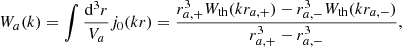 $$ \begin{aligned} W_a(k) = \int \frac{\mathrm{d}^3r}{V_a} j_0(kr) = \frac{r_{a,+}^3 W_{\rm th}(k r_{a,+}) - r_{a,-}^3 W_{\rm th}(k r_{a,-})}{r_{a,+}^3 - r_{a,-}^3}, \end{aligned} $$