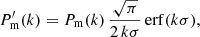 $$ \begin{aligned} P_{\rm m}^{\prime }(k) = P_{\rm m}(k)\,\frac{\sqrt{\pi }}{2\,k \sigma }\,\mathrm{erf}(k \sigma ), \end{aligned} $$