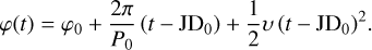 $\varphi (t) = {\varphi _0} + {{2\pi } \over {{P_0}}}\left( {t - {\rm{J}}{{\rm{D}}_0}} \right) + {1 \over 2}\upsilon {\left( {t - {\rm{J}}{{\rm{D}}_0}} \right)^2}.$