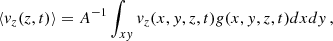 $$ \begin{aligned} \langle v_z(z,t)\rangle = A^{-1}\int _{xy}v_z(x,y,z,t)g(x,y,z,t)dx dy\,, \end{aligned} $$