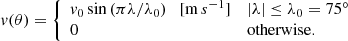 Mathematical equation: $$ \begin{aligned} v(\theta )= {\left\{ \begin{array}{ll} v_0\sin {(\pi \lambda /\lambda _0)} \quad [\mathrm m\,s ^{-1}] \quad&|\lambda | \le \lambda _0 = 75^\circ \\ 0&\mathrm{otherwise.} \\ \end{array}\right.} \end{aligned} $$