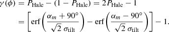 Mathematical equation: $$ \begin{aligned} \gamma (\phi )&= P_\mathrm{Hale} -(1-P_\mathrm{Hale} ) = 2P_\mathrm{Hale} -1 \nonumber \\&= \left[\mathrm{erf}{\left( \frac{\alpha _m+90^\circ }{\sqrt{2}\;\sigma _\mathrm{tilt} }\right)} - \mathrm{erf}{\left(\frac{\alpha _m-90^\circ }{\sqrt{2}\;\sigma _\mathrm{tilt} } \right)}\right] -1. \end{aligned} $$