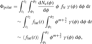 Mathematical equation: $$ \begin{aligned} \Phi _\mathrm{polar}&= \int _{t_1}^{t_2} \int _{\phi _1}^{\phi _2} \frac{\mathrm{d} N_\mathrm{e} (\phi )}{\mathrm{d} \phi } \; \phi \; f_\mathrm{tr} \; \gamma (\phi ) \;\mathrm{d} \phi \;\mathrm{d} t \nonumber \\&\quad \sim \int _{t_1}^{t_2} f_\mathrm{lat} (t) \int _{\phi _1}^{\phi _2} \phi ^{m+\frac{3}{2}} \; \gamma (\phi ) \;\mathrm{d} \phi \;\mathrm{d} t\nonumber \\&\quad \sim \langle f_\mathrm{lat} (t) \rangle \int _{\phi _1}^{\phi _2} \phi ^{m+\frac{3}{2}} \; \gamma (\phi ) \;\mathrm{d} \phi , \end{aligned} $$