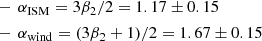 $$ \begin{aligned}&-\,\alpha _{\rm ISM} = 3\beta _{2}/2 = 1.17\pm 0.15\\&-\,\alpha _{\rm wind} = (3\beta _{2} + 1)/2 = 1.67\pm 0.15 \end{aligned} $$
