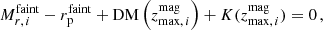 $$ \begin{aligned} M_{r,\,i}^\mathrm{faint}-r_{\rm p}^\mathrm{faint}+\mathrm{DM}\left(z_{\mathrm{max},\,i}^\mathrm{mag}\right)+K(z_{\mathrm{max},\,i}^\mathrm{mag})=0\,, \end{aligned} $$