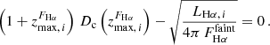 $$ \begin{aligned} \left(1+z_{\mathrm{max},\,i}^{F_{\mathrm{H}\alpha }}\right)\,D_{\rm c}\left(z_{\mathrm{max},\,i}^{F_{\mathrm{H}\alpha }}\right)-\sqrt{\frac{L_{\mathrm{H\alpha },\,i}}{4\pi \,F_{\mathrm{H}\alpha }^\mathrm{faint}}}=0\,. \end{aligned} $$