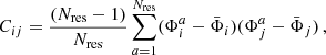 $$ \begin{aligned} C_{ij}=\frac{(N_{\rm res}-1)}{N_{\rm res}}\sum _{a=1}^{N_{\rm res}}(\Phi _i^a-\bar{\Phi }_i)(\Phi _j^a-\bar{\Phi }_j)\,, \end{aligned} $$