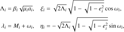 $\eqalign{ & {\Lambda _i} = {\beta _i}\sqrt {{\mu _i}{a_i}} ,\quad {\xi _i} = \sqrt {2{\Lambda _i}} \sqrt {1 - \sqrt {1 - e_i^2} } \cos {\omega _i}, \cr & {\lambda _i} = {M_i} + {\omega _i},\quad {\eta _i} = - \sqrt {2{\Lambda _i}} \sqrt {1 - \sqrt {1 - e_i^2} } \sin {\omega _i}, \cr} $