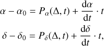 $\matrix{ {\alpha - {\alpha _0} = {P_\alpha }({\rm{\Delta }},t) + {{{\rm{d}}\alpha } \over {{\rm{d}}t}} \cdot t} \cr {\delta - {\delta _0} = {P_\delta }({\rm{\Delta }},t) + {{{\rm{d}}\delta } \over {{\rm{d}}t}} \cdot t} \cr } $