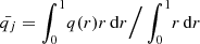 Mathematical equation: $ \bar{q_j} = \int_0^1 \! q(r) r \, \mathrm{d}r \Big{/} \int_0^1 \! r \, \mathrm{d}r $