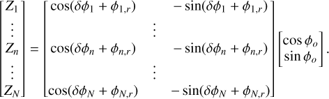 Mathematical equation: $\left[ {\matrix{ {{Z_1}} \cr \vdots \cr {{Z_n}} \cr \vdots \cr {{Z_N}} \cr } } \right] = \left[ {\matrix{ {\cos \left( {\delta {\phi _1} + {\phi _{1,r}}} \right)} & {} & { - \sin \left( {\delta {\phi _1} + {\phi _{1,r}}} \right)} \cr {} & \vdots & {} \cr {\cos \left( {\delta {\phi _n} + {\phi _{n,r}}} \right)} & {} & { - \sin \left( {\delta {\phi _n} + {\phi _{n,r}}} \right)} \cr {} & \vdots & {} \cr {\cos \left( {\delta {\phi _N} + {\phi _{N,r}}} \right)} & {} & { - \sin \left( {\delta {\phi _N} + {\phi _{N,r}}} \right)} \cr } } \right]\left[ {\matrix{ {\cos \,{\phi _o}} \cr {\sin {\phi _o}} \cr } } \right].$