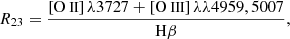 $$ \begin{aligned} R_{23} = {\frac{\left[ {\text{O}}{\small {{\text{ II}}}} \right]\lambda 3727 + \left[ {\text{O}}{\small {{\text{ III}}}} \right]\lambda \lambda 4959, 5007}{\mathrm{H}\beta }}, \end{aligned} $$