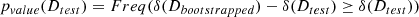 Mathematical equation: $$ \begin{aligned} p_{value}(D_{test}) = Freq(\delta (D_{bootstrapped}) - \delta (D_{test}) \ge \delta (D_{test})) \end{aligned} $$