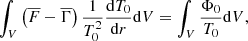 Mathematical equation: $$ \begin{aligned} \int _V \left( \overline{F} - \overline{\Gamma } \right) \frac{1}{T_0^2} \frac{\mathrm{d} T_0}{\mathrm{d} r} \mathrm{d}V = \int _V \frac{\Phi _0}{T_0} \mathrm{d}V, \end{aligned} $$