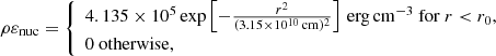 Mathematical equation: $$ \begin{aligned} \rho \varepsilon _{\rm nuc} = {\left\{ \begin{array}{ll} 4.135 \times 10^5 \exp \left[-\frac{r^2}{(3.15 \times 10^{10}\,\mathrm{cm} )^2}\right]\,\mathrm{erg\,cm}^{-3}\ \mathrm{for}\ r < r_0,\\ 0\ \mathrm{otherwise}, \end{array}\right.} \end{aligned} $$