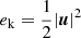 Mathematical equation: $ e_{\mathrm{k}} = \frac{1}{2} |\boldsymbol{u}|^2 $