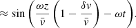 $$ \begin{aligned}&\approx \sin {\left(\frac{\omega z}{\bar{v}}\left(1-\frac{\delta v}{\bar{v}}\right)-\omega t\right)}. \end{aligned} $$