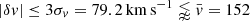 $ |\delta v|\leq 3\sigma_v = 79.2\,\mathrm{km\,s^{-1}} \lnapprox \bar{v} = 152 $