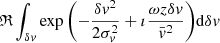 $$ \begin{aligned}&\mathfrak{R} \int _{\delta v} \exp {\left(-\frac{\delta v^2}{2\sigma _v^2}+\imath \frac{\omega z \delta v}{\bar{v}^2}\right)}\mathrm{d}\delta v \end{aligned} $$