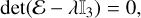 $\det \left( {{\cal E} - \lambda {_3}} \right) = 0,$