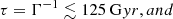 $$ \begin{aligned}&\tau = \Gamma ^{-1} \lesssim 125~ \mathrm Gyr, and \end{aligned} $$