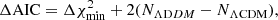 $$ \begin{aligned} \Delta \mathrm{AIC} = \Delta \chi ^2_{\rm min} + 2(N_{\Lambda \mathrm DDM} - N_{\rm \Lambda CDM}), \end{aligned} $$