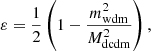 $$ \begin{aligned} \varepsilon = \frac{1}{2}\left(1 - \frac{m^2_{\rm wdm}}{M^2_{\rm dcdm}}\right), \end{aligned} $$