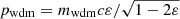 $ p_{\mathrm{wdm}}=m_{\mathrm{wdm}}c\varepsilon/ \sqrt{1-2\varepsilon} $
