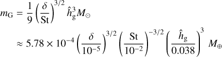 Mathematical equation: $\matrix{ {{m_{\rm{G}}}} & { = {1 \over 9}{{\left( {{\delta \over {{\rm{St}}}}} \right)}^{3/2}}\hat h_{\rm{g}}^3{M_ \odot }} \cr {} & { \approx 5.78 \times {{10}^{ - 4}}{{\left( {{\delta \over {{{10}^{ - 5}}}}} \right)}^{3/2}}{{\left( {{{{\rm{St}}} \over {{{10}^{ - 2}}}}} \right)}^{ - 3/2}}{{\left( {{{{{\hat h}_{\rm{g}}}} \over {0.038}}} \right)}^3}{M_ \oplus }} \cr } $