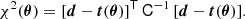 $$ \begin{aligned} \chi ^2(\boldsymbol{\theta }) = \left[\boldsymbol{d}-\boldsymbol{t}(\boldsymbol{\theta })\right]^\mathsf{T } \mathsf{C }^{-1} \left[\boldsymbol{d}-\boldsymbol{t}(\boldsymbol{\theta })\right]\!. \end{aligned} $$