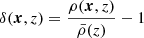 $ \delta(\boldsymbol{x},z) = \frac{\rho(\boldsymbol{x},z)}{\bar{\rho}(z)}-1 $