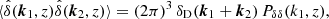 $$ \begin{aligned} \langle \hat{\delta }(\boldsymbol{k}_1,z)\hat{\delta }(\boldsymbol{k}_2,z)\rangle&= (2\pi )^3\,\delta _{\rm D}(\boldsymbol{k}_1+\boldsymbol{k}_2)\,P_{\delta \delta }(k_1,z), \end{aligned} $$