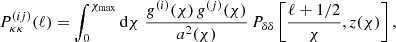 $$ \begin{aligned} P_{\kappa \kappa }^{(ij)} (\ell )&= \int _0^{\chi _{\rm max}} \mathrm{d} \chi \;\frac{g^{(i)}(\chi )\,g^{(j)}(\chi )}{a^2(\chi )}\, P_{\delta \delta }\left[\frac{\ell +1/2}{\chi },z(\chi )\right], \end{aligned} $$