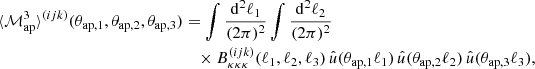 $$ \begin{aligned} \langle {\mathcal{M} _{\rm ap}^3}\rangle ^{(ijk)}(\theta _{\mathrm{ap},1},\theta _{\mathrm{ap},2},\theta _{\mathrm{ap},3})&= \int \frac{\mathrm{d}^2 \ell _1}{(2\pi )^2}\int \frac{\mathrm{d}^2 \ell _2}{(2\pi )^2}\ \nonumber \\&\quad \times B^{(ijk)}_{\kappa \kappa \kappa }(\ell _1,\ell _2,\ell _3)\, \hat{u}(\theta _{\mathrm{ap},1}\ell _1) \, \hat{u}(\theta _{\mathrm{ap},2}\ell _2)\,\hat{u}(\theta _{\mathrm{ap},3}\ell _3), \end{aligned} $$