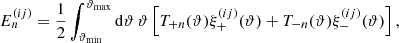$$ \begin{aligned}&E_n^{(ij)} = \frac{1}{2} \int _{\vartheta _{\rm min}}^{\vartheta _{\rm max}} \mathrm{d} \vartheta \,\vartheta \left[ T_{+n}(\vartheta ) \xi _+^{(ij)}(\vartheta ) + T_{-n}(\vartheta ) \xi _-^{(ij)}(\vartheta ) \right], \end{aligned} $$