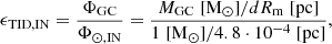 Mathematical equation: $$ \begin{aligned} \epsilon _{\rm TID,IN} = \frac{\Phi _{\rm GC}}{\Phi _{\odot ,\mathrm {IN}}}= \frac{M_{\rm GC}\;[\mathrm{M_\odot }] /dR_{\rm m}\;[\mathrm{pc}]}{1\;[\mathrm{M_\odot }]/4.8 \cdot 10^{-4}\;{[\mathrm {pc}]}}, \end{aligned} $$