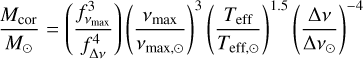 Mathematical equation: ${{{M_{{\rm{cor }}}}} \over {{M_ \odot }}} = \left( {{{f_{{v_{\max }}}^3} \over {f_{\Delta v}^4}}} \right){\left( {{{{v_{\max }}} \over {{v_{\max , \odot }}}}} \right)^3}{\left( {{{{T_{{\rm{eff }}}}} \over {{T_{{\rm{eff, }} \odot }}}}} \right)^{1.5}}{\left( {{{\Delta v} \over {\Delta {v_ \odot }}}} \right)^{ - 4}}$