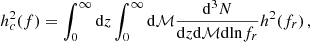 Mathematical equation: $$ \begin{aligned} h_c^2(f) = \int _0^{\infty }\mathrm{d}z\int _0^{\infty }\mathrm{d \mathcal{M}}\frac{\mathrm{d}^3N}{\mathrm{d}z\mathrm{d}\mathcal{M}\mathrm{d}\mathrm{ln}f_r}h^2(f_r) \, , \end{aligned} $$